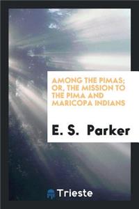 Among the Pimas; Or, the Mission to the Pima and Maricopa Indians ...