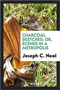 Charcoal Sketches; Or, Scenes in a Metropolis