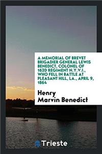Memorial of Brevet Brigadier General Lewis Benedict, Colonel of 162d Regiment N.Y.V.I., Who Fell in Battle at Pleasant Hill, La., April 9, 1864