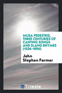 Musa Pedestris, Three Centuries of Canting Songs and Slang Rhymes (1536-1896)