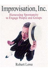 Improvisation, Inc.: Harnessing Spontaneity to Engage People and Groups