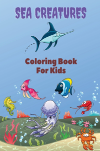 Sea Creatures Coloring Book For Kids: Sea Creatures Coloring Book: Sea Life Coloring Book, For Kids Ages 4-8, Ocean Animals, Sea Creatures & Underwater Marine Life, Life Under The Sea, O