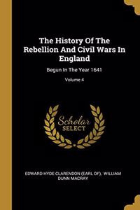 The History Of The Rebellion And Civil Wars In England