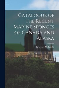 Catalogue of the Recent Marine Sponges of Canada and Alaska [microform]