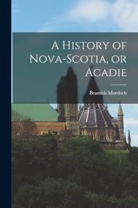 History of Nova-Scotia, or Acadie