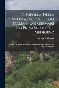 C. Cipolla, Della Supposta Fusione Degli Italiani Coi Germani Nei Primi Secoli Del Medioevo