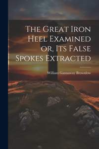 Great Iron Heel Examined or, its False Spokes Extracted