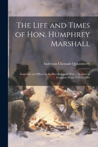 Life and Times of Hon. Humphrey Marshall