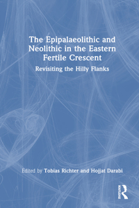 Epipalaeolithic and Neolithic in the Eastern Fertile Crescent