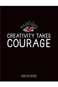 Creativity Takes Courage, Composition Notebook College Ruled 110 Pages