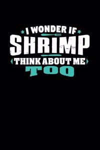 I Wonder If Shrimp Think About Me Too