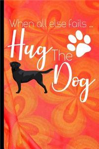 When All Else Fails Hug The Dog