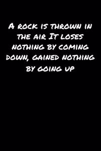 A Rock Is Thrown In The Air It Loses Nothing By Coming Down Gained Nothing By Going Up