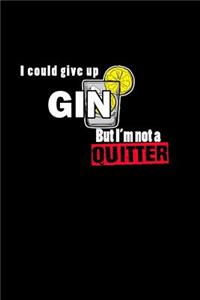 I could give up Gin but I'm not a quitter