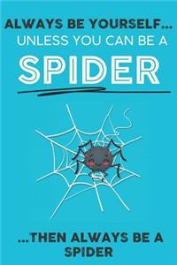 Always Be YourSelf Unless You Can Be A Spider Then Always Be A Spider