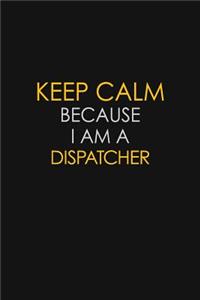 Keep Calm Because I Am A Dispatcher