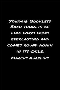 Standard Booklets Each Thing Is of Like Form from Everlasting and Comes Round Again In Its Cycle Marcus Aurelius