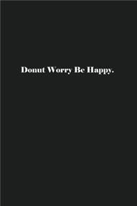 Donut Worry Be Happy.