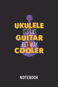 Ukulele It's Like Guitar But Way Cooler Notebook