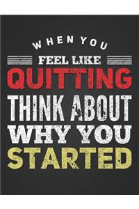 When You Feel Like Quitting Think about Why You Started