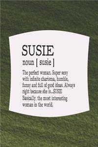 Susie Noun [ Susie ] the Perfect Woman Super Sexy with Infinite Charisma, Funny and Full of Good Ideas. Always Right Because She Is... Susie