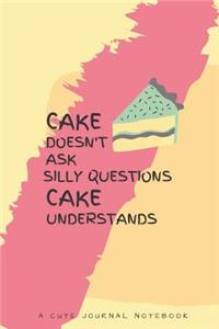 Cake Doesn't Ask Silly Questions Cake Understands