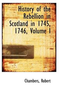 History of the Rebellion in Scotland in 1745, 1746, Volume I