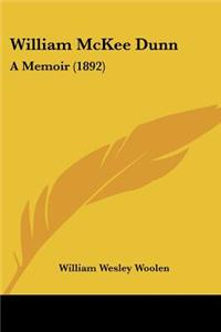 William McKee Dunn: A Memoir (1892)