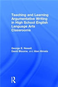 Teaching and Learning Argumentative Writing in High School English Language Arts Classrooms