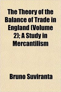 The Theory of the Balance of Trade in England (Volume 2); A Study in Mercantilism