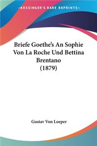 Briefe Goethe's An Sophie Von La Roche Und Bettina Brentano (1879)