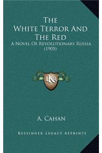 The White Terror and the Red: A Novel of Revolutionary Russia (1905)