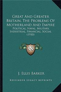 Great and Greater Britain, the Problems of Motherland and Empire