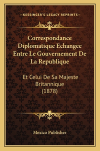 Correspondance Diplomatique Echangee Entre Le Gouvernement De La Republique