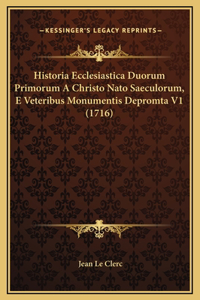 Historia Ecclesiastica Duorum Primorum A Christo Nato Saeculorum, E Veteribus Monumentis Depromta V1 (1716)