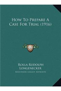 How To Prepare A Case For Trial (1916)