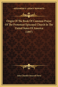 Origin Of The Book Of Common Prayer Of The Protestant Episcopal Church In The United States Of America (1897)