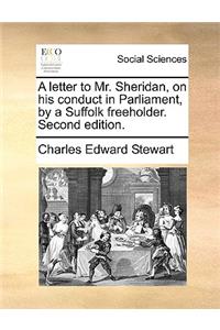 A Letter to Mr. Sheridan, on His Conduct in Parliament, by a Suffolk Freeholder. Second Edition.