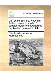 de L'Esprit Des Lois. Nouvelle Edition, Revue, Corrigee, & Considerablement Augmentee Par L'Auteur. Volume 2 of 4