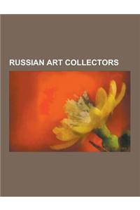 Russian Art Collectors: Catherine the Great, Kolodzei Art Foundation, Ivan Shuvalov, Pavel Tretyakov, Anatoly Nikolaievich Demidov, 1st Prince