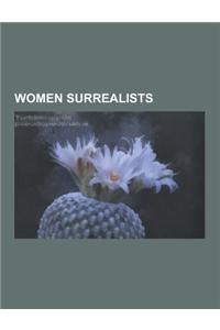 Women Surrealists: Frida Kahlo, Bridget Bate Tichenor, Elsa Schiaparelli, Claude Cahun, Remedios Varo, Emmy Bridgwater, Leonora Carringto