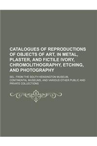 Catalogues of Reproductions of Objects of Art, in Metal, Plaster, and Fictile Ivory, Chromolithography, Etching, and Photography; Sel. from the South