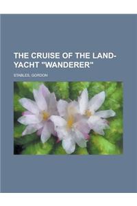 The Cruise of the Land-Yacht Wanderer
