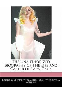 The Unauthorized Biography of the Life and Career of Lady Gaga