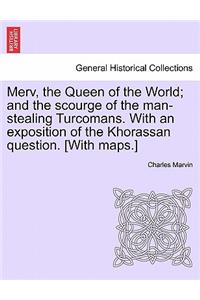 Merv, the Queen of the World; and the scourge of the man-stealing Turcomans. With an exposition of the Khorassan question. [With maps.]