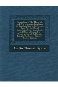 Inspection of the Materials and Workmanship Employed in Construction: A Reference Book for the Use of Inspectors, Superintendents, and Others Engaged in Construction of Public and Private Works ...