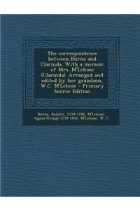 The Correspondence Between Burns and Clarinda. with a Memoir of Mrs. M'Lehose (Clarinda). Arranged and Edited by Her Grandson, W.C. M'Lehose - Primary