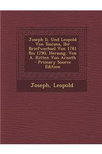 Joseph II. Und Leopold Von Toscana, Ihr Briefwechsel Von 1781 Bis 1790, Herausg. Von A. Ritten Von Arneth