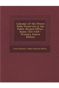Calendar of the Patent Rolls Preserved in the Public Record Office, Issues 1321-1324