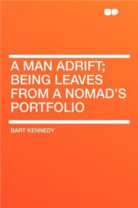 A Man Adrift; Being Leaves from a Nomad's Portfolio